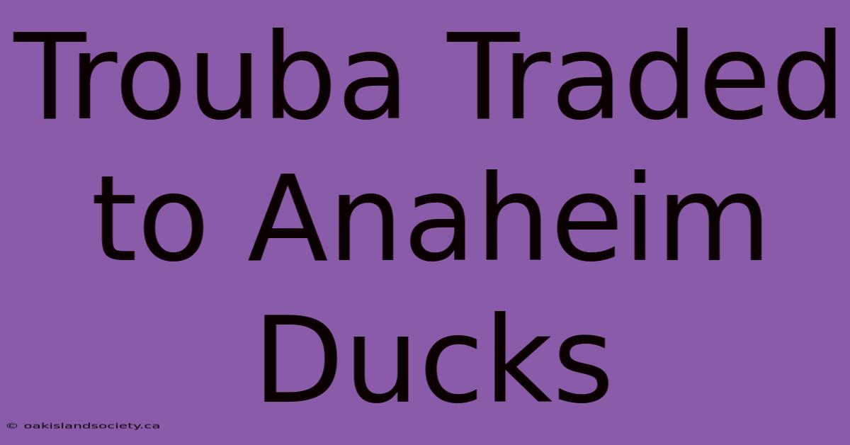 Trouba Traded To Anaheim Ducks