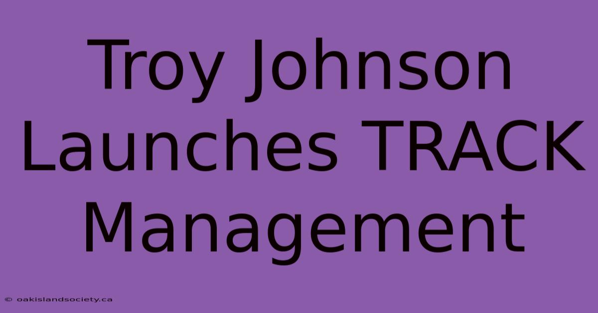 Troy Johnson Launches TRACK Management