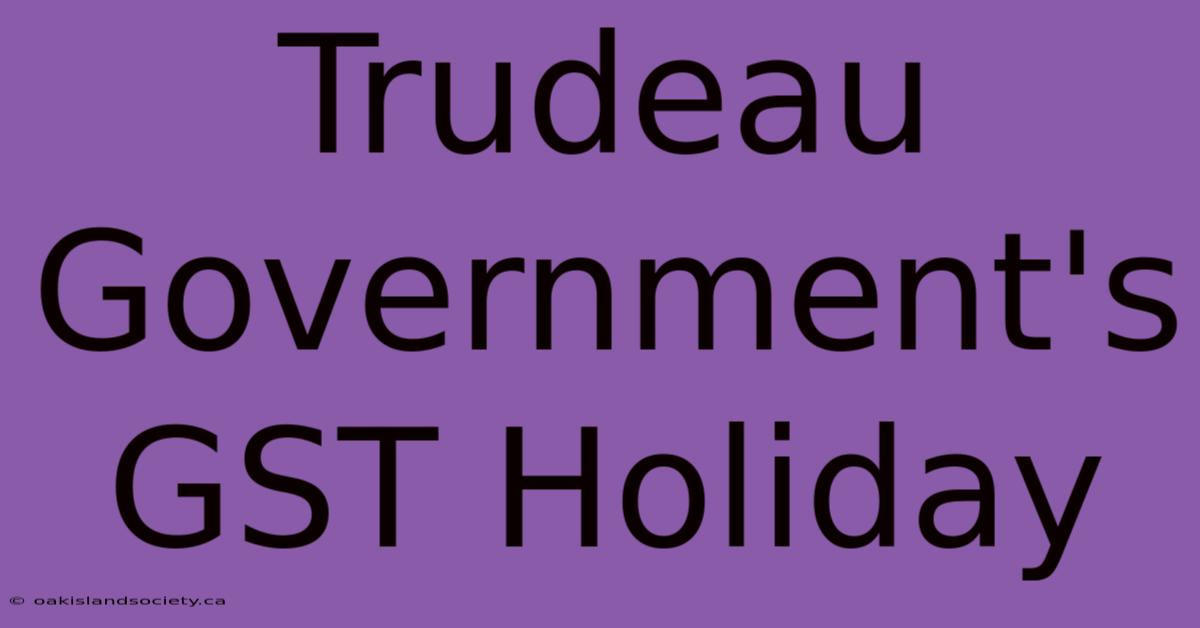 Trudeau Government's GST Holiday