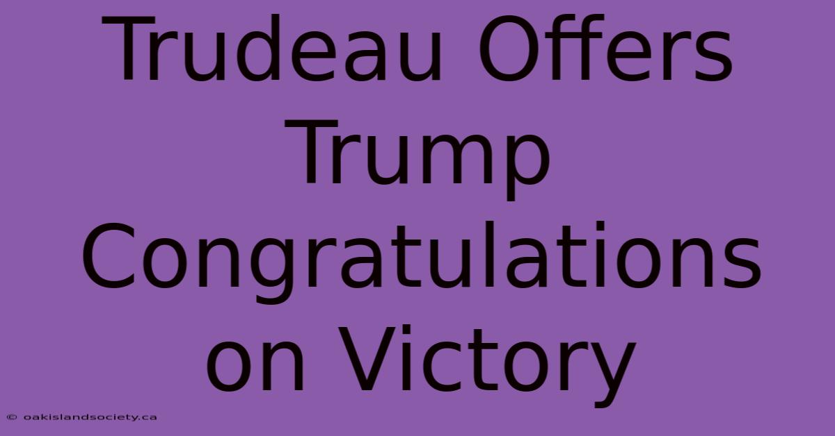 Trudeau Offers Trump Congratulations On Victory