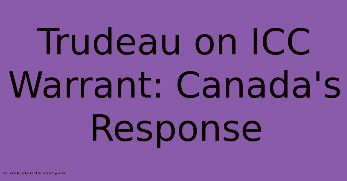 Trudeau On ICC Warrant: Canada's Response