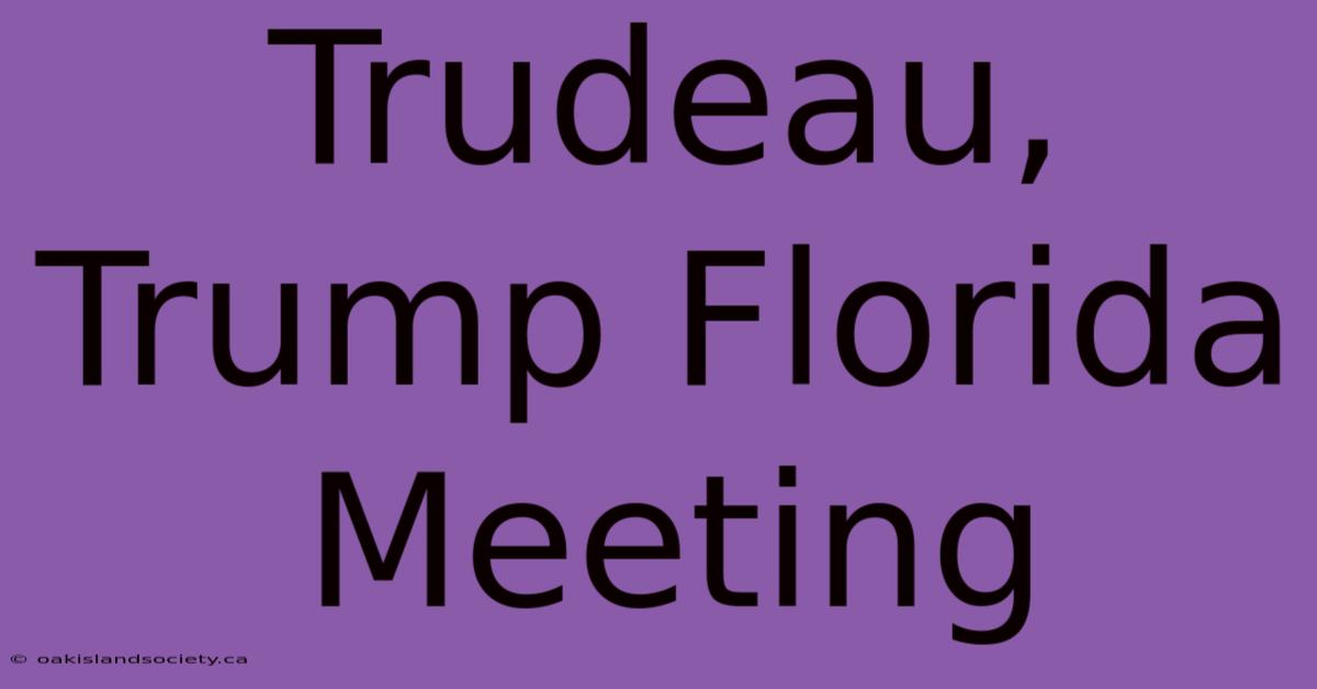 Trudeau, Trump Florida Meeting