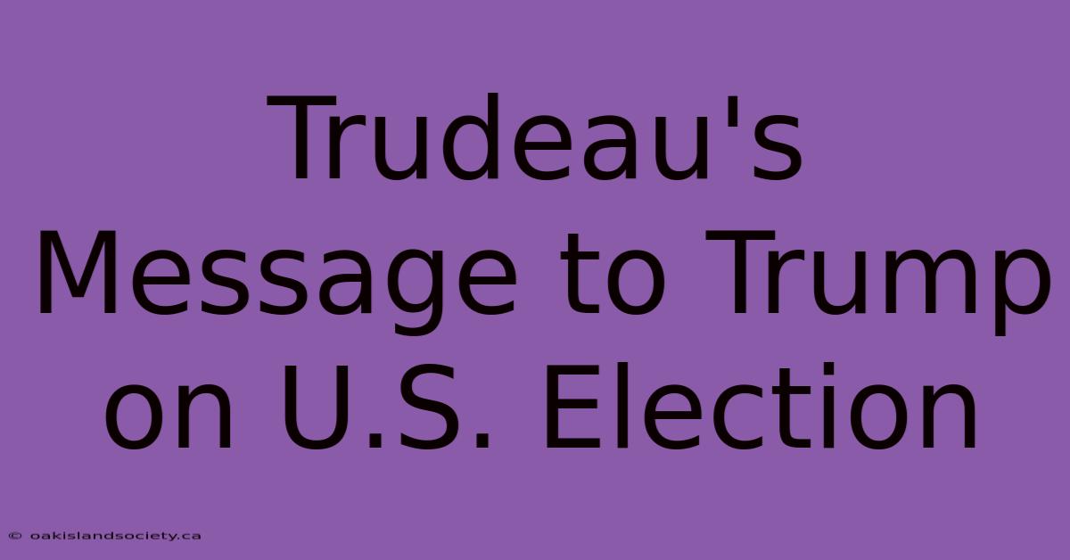 Trudeau's Message To Trump On U.S. Election 