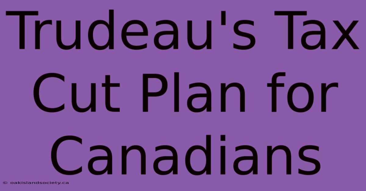 Trudeau's Tax Cut Plan For Canadians