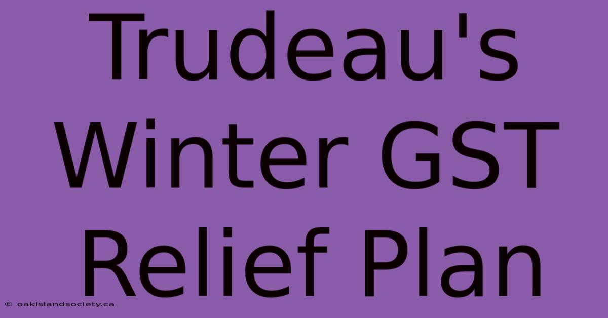 Trudeau's Winter GST Relief Plan