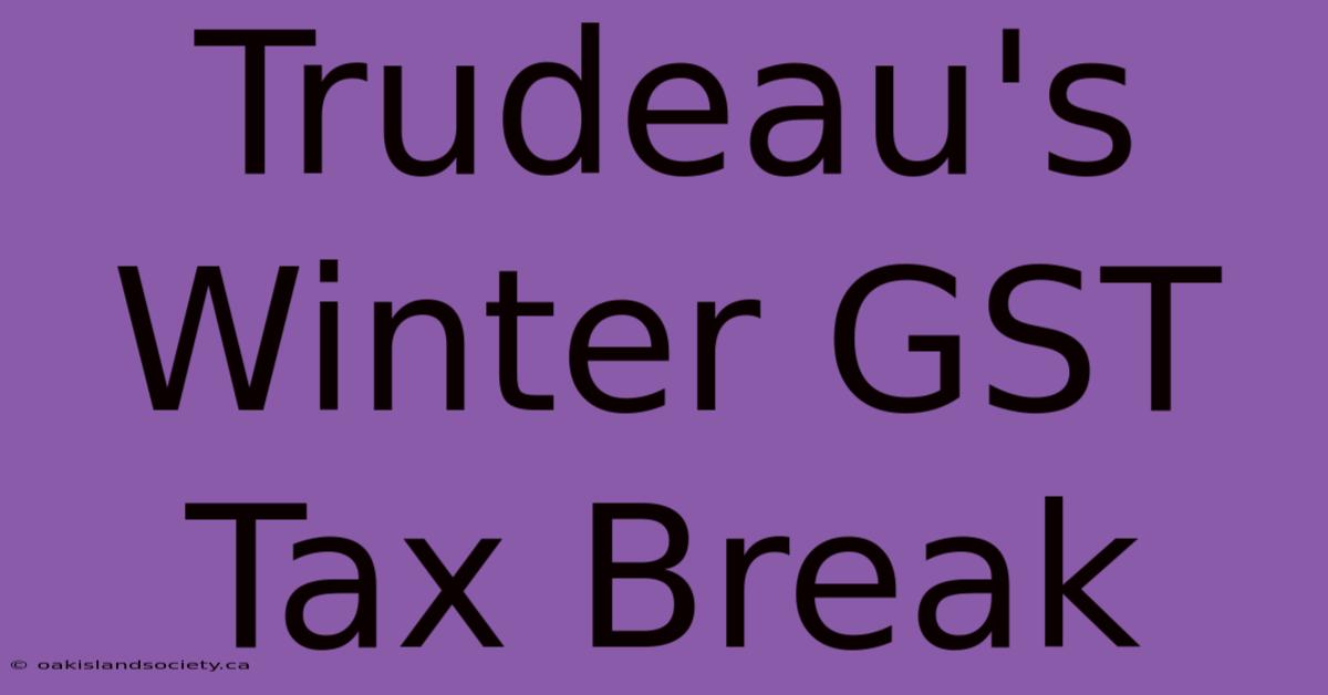 Trudeau's Winter GST Tax Break