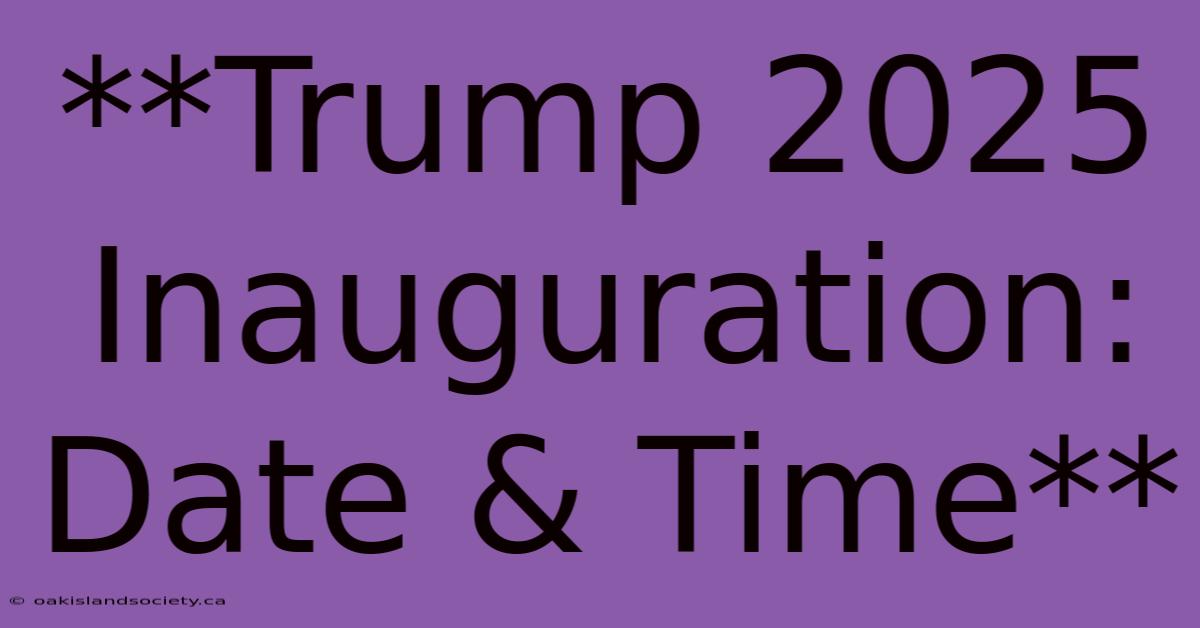 **Trump 2025 Inauguration: Date & Time**