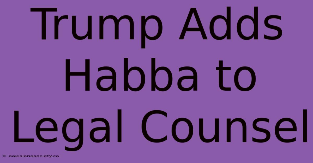 Trump Adds Habba To Legal Counsel