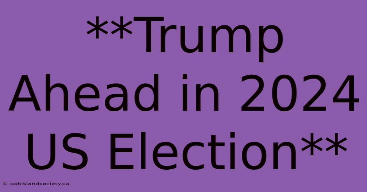 **Trump Ahead In 2024 US Election**