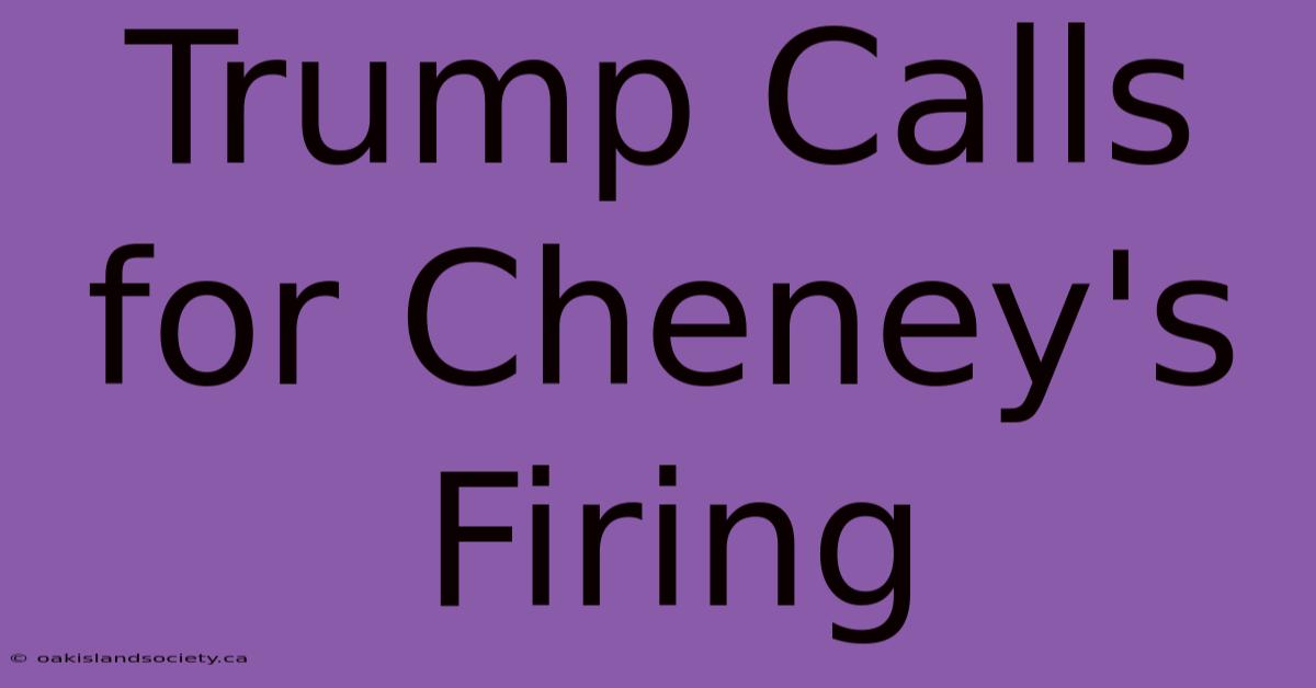 Trump Calls For Cheney's Firing