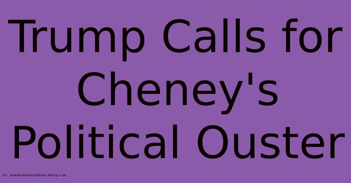 Trump Calls For Cheney's Political Ouster