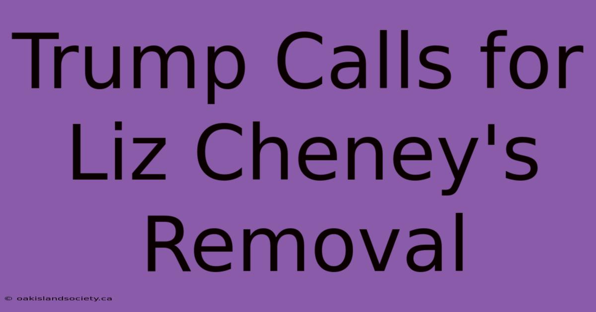 Trump Calls For Liz Cheney's Removal