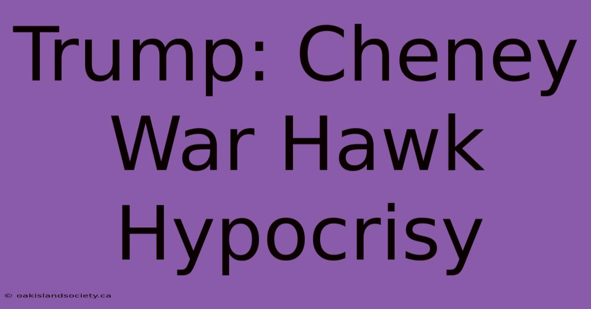 Trump: Cheney War Hawk Hypocrisy