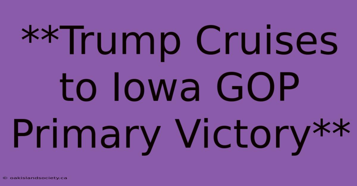 **Trump Cruises To Iowa GOP Primary Victory** 