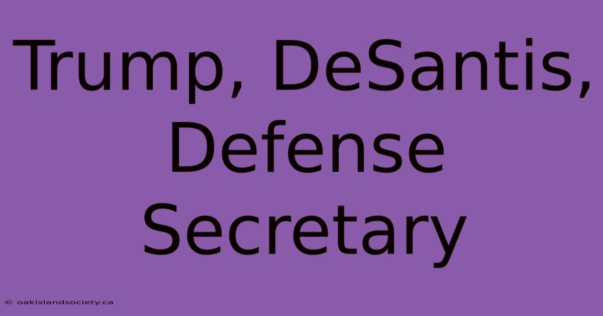 Trump, DeSantis, Defense Secretary