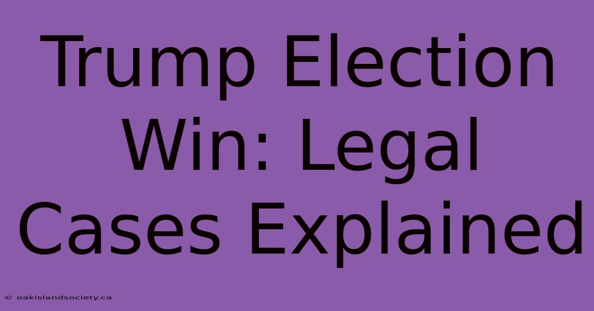 Trump Election Win: Legal Cases Explained