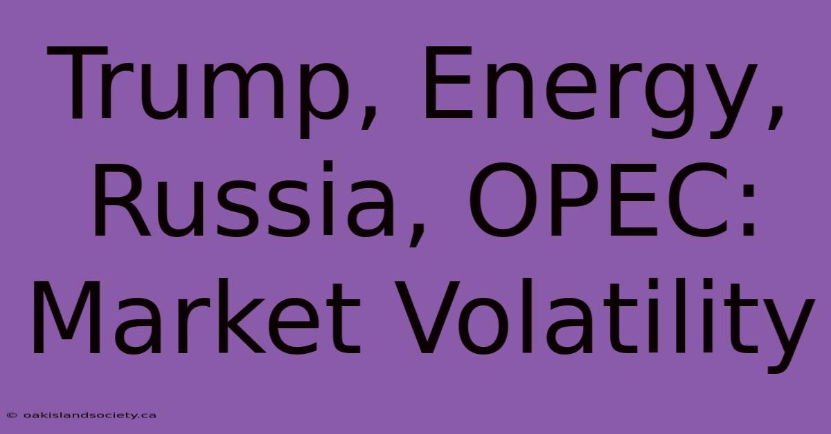 Trump, Energy, Russia, OPEC: Market Volatility