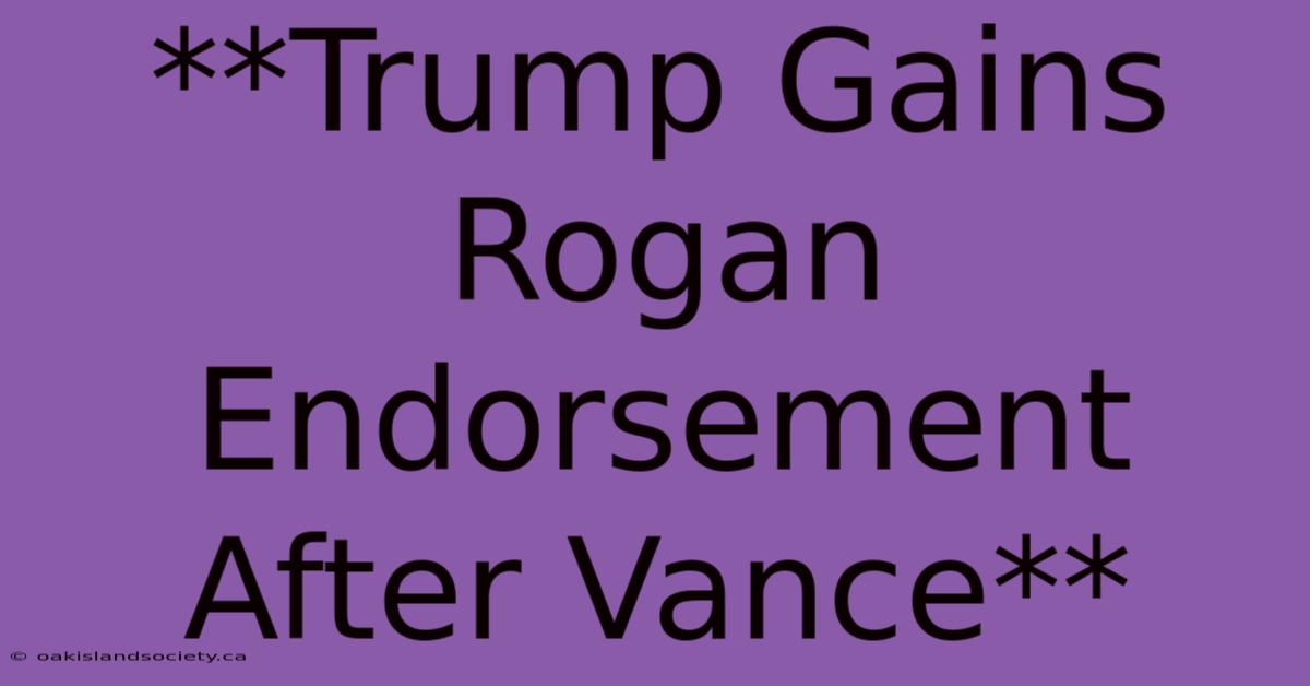 **Trump Gains Rogan Endorsement After Vance** 