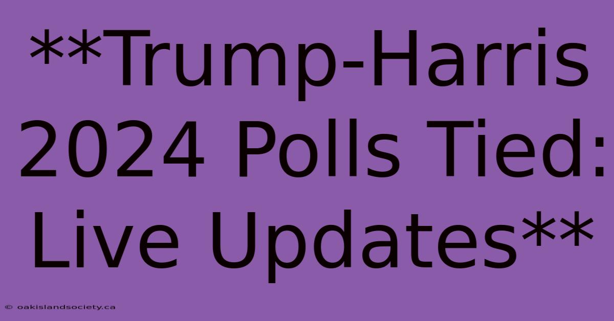 **Trump-Harris 2024 Polls Tied: Live Updates**