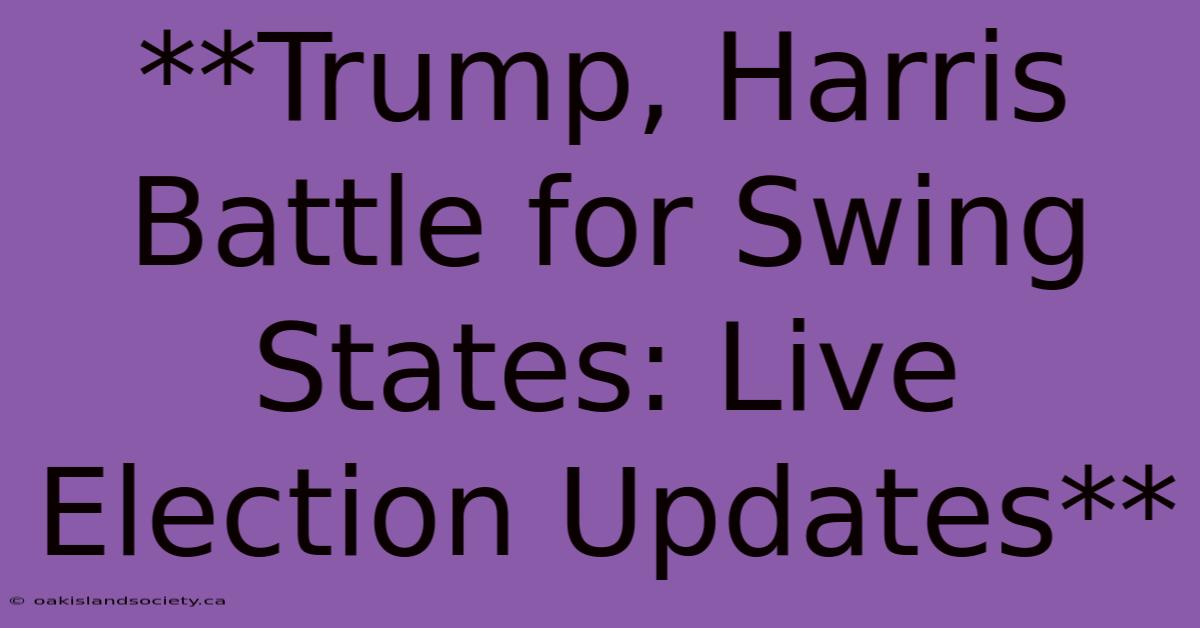 **Trump, Harris Battle For Swing States: Live Election Updates**