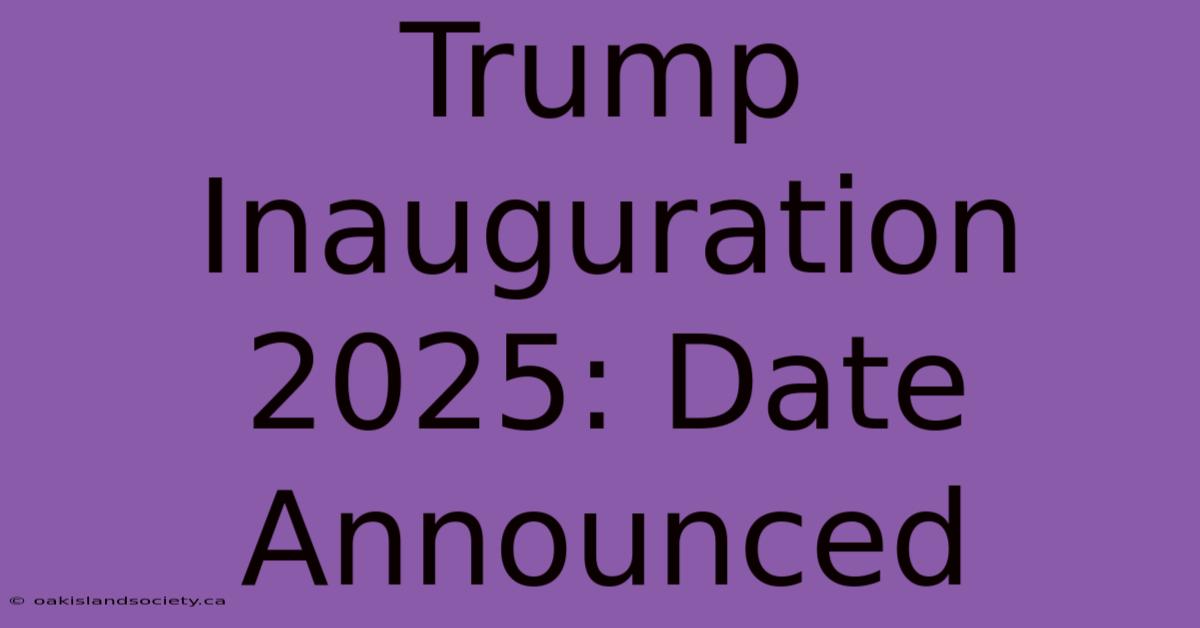 Trump Inauguration 2025: Date Announced