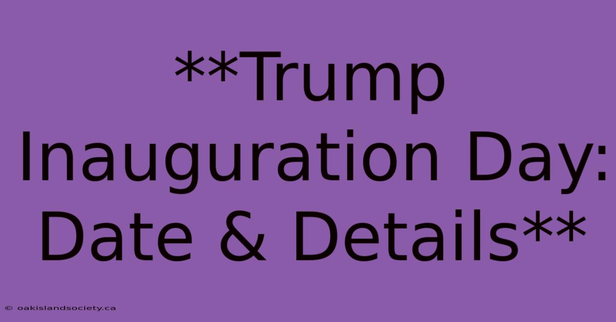 **Trump Inauguration Day: Date & Details** 