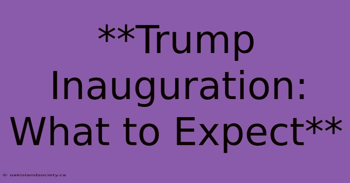 **Trump Inauguration: What To Expect**