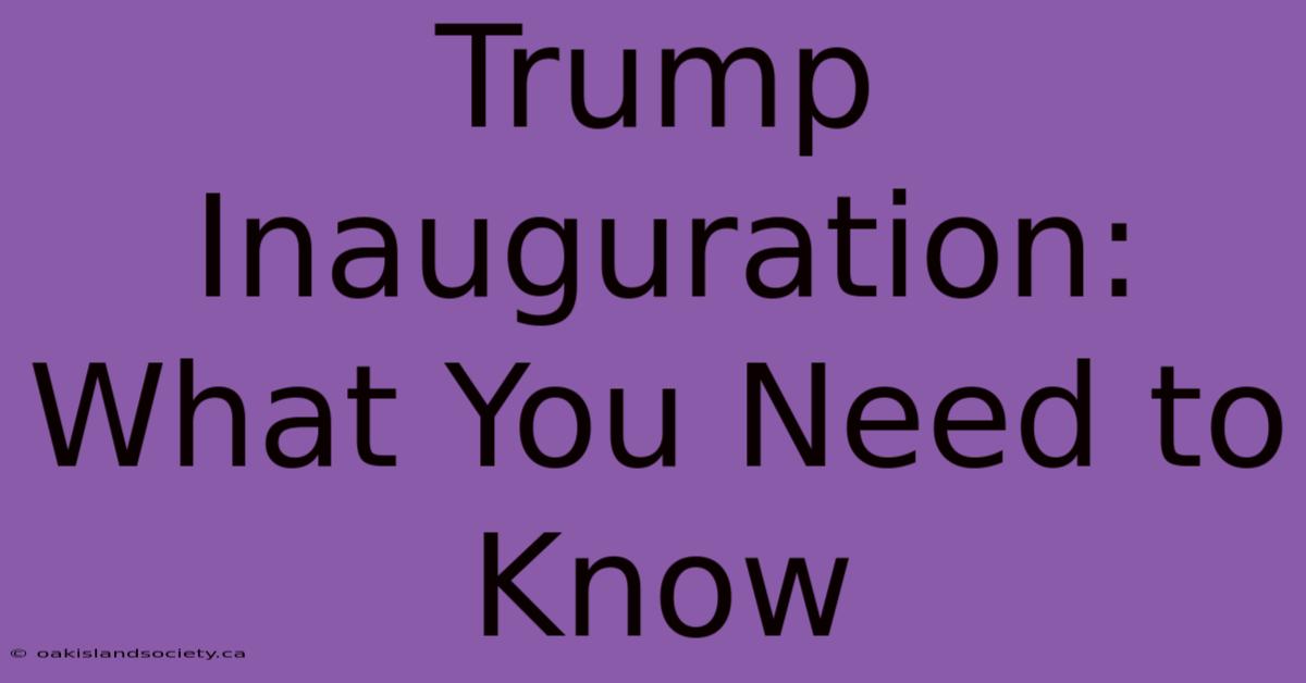 Trump Inauguration: What You Need To Know 