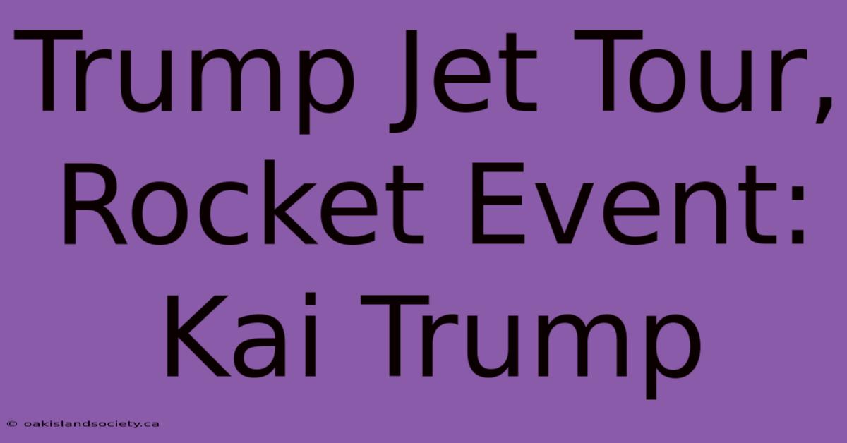 Trump Jet Tour, Rocket Event: Kai Trump