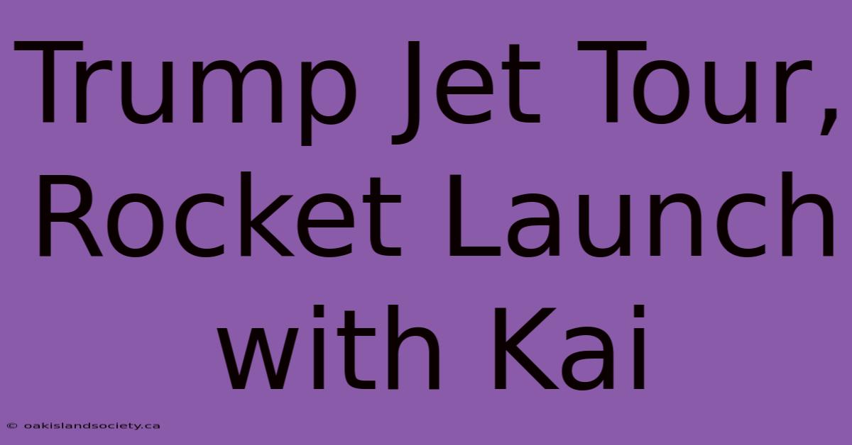 Trump Jet Tour, Rocket Launch With Kai