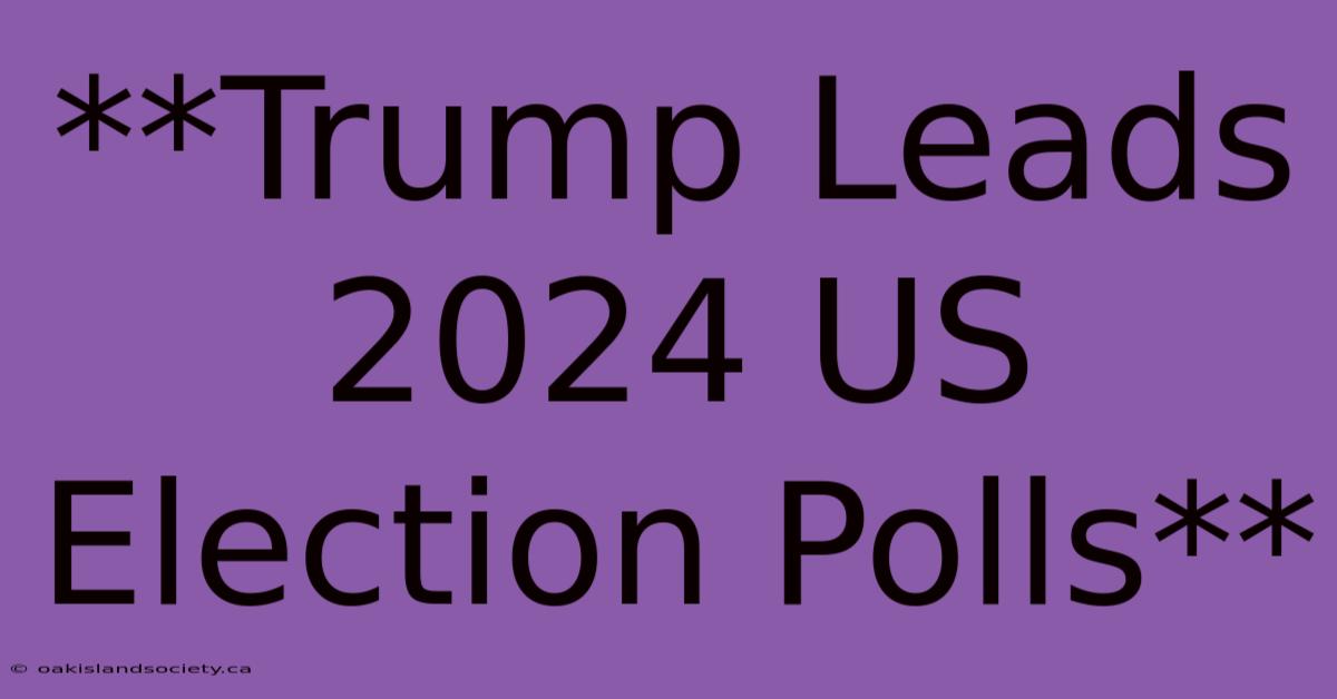 **Trump Leads 2024 US Election Polls**