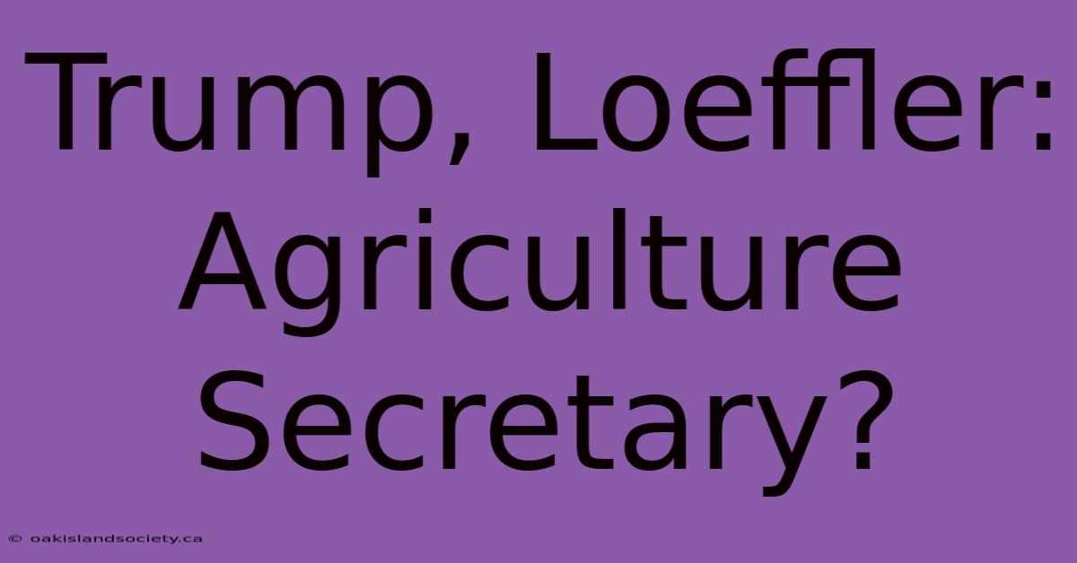 Trump, Loeffler: Agriculture Secretary?