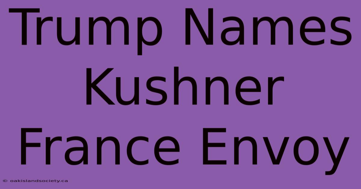 Trump Names Kushner France Envoy