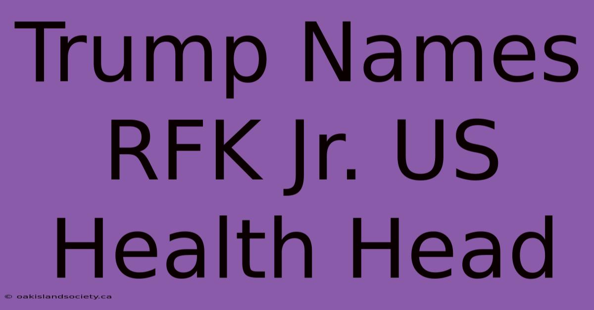 Trump Names RFK Jr. US Health Head