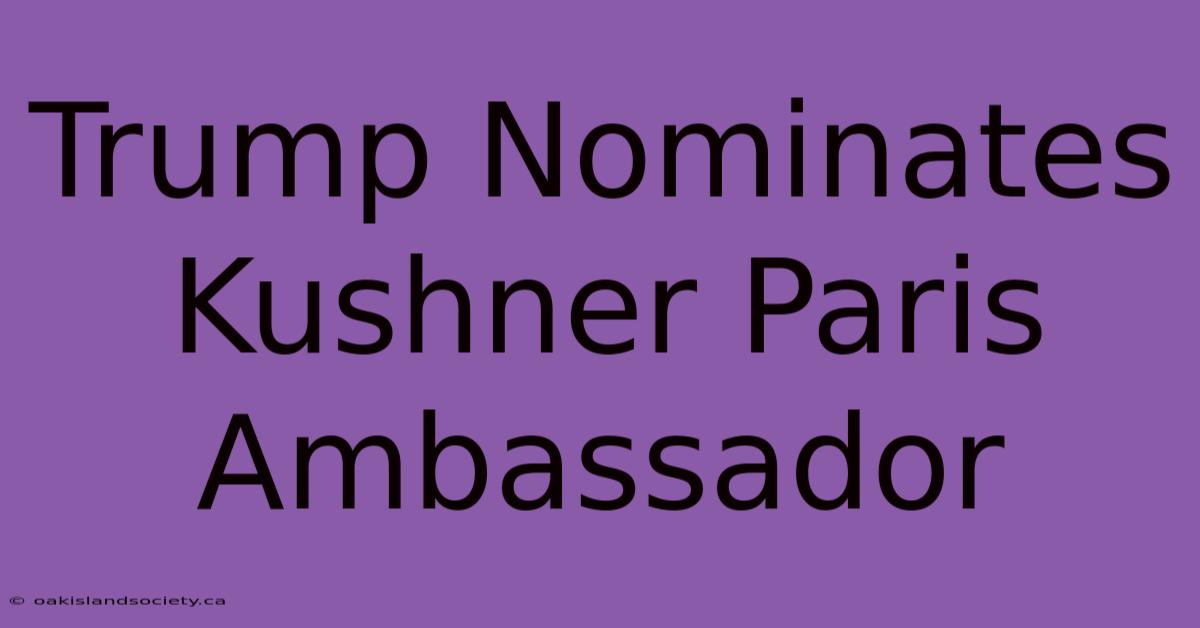 Trump Nominates Kushner Paris Ambassador