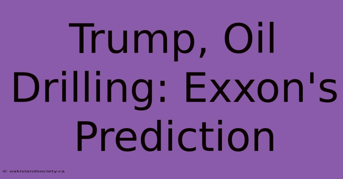 Trump, Oil Drilling: Exxon's Prediction