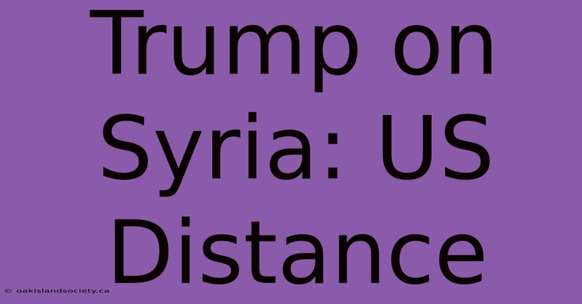 Trump On Syria: US Distance