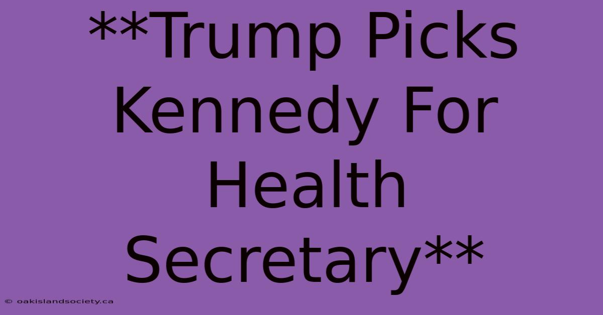 **Trump Picks Kennedy For Health Secretary** 