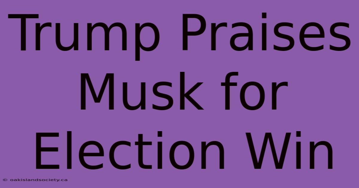 Trump Praises Musk For Election Win