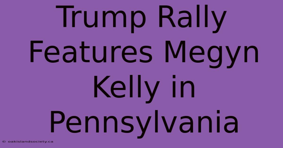 Trump Rally Features Megyn Kelly In Pennsylvania