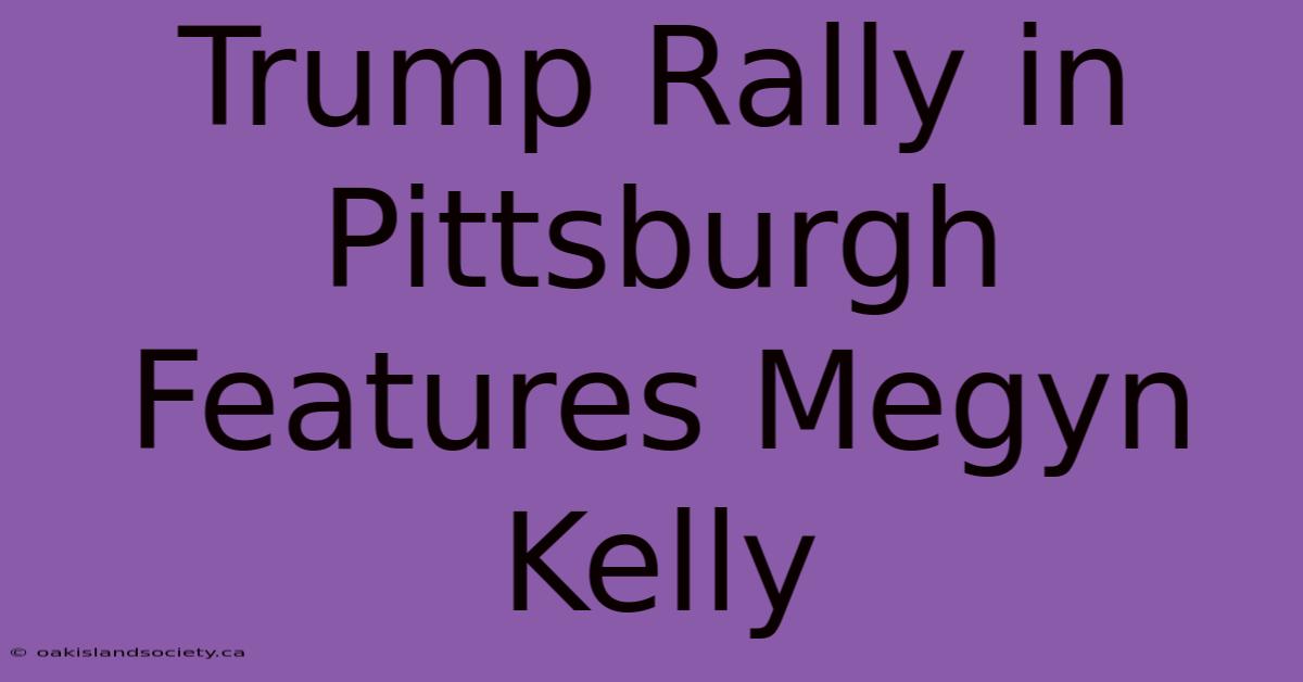 Trump Rally In Pittsburgh Features Megyn Kelly