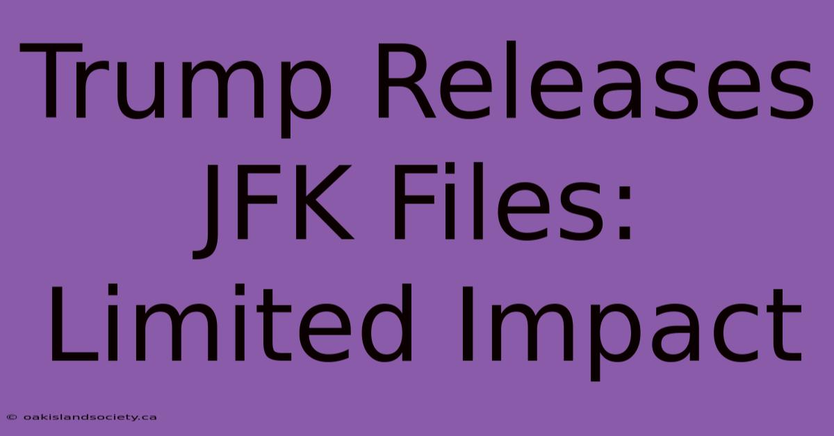 Trump Releases JFK Files: Limited Impact