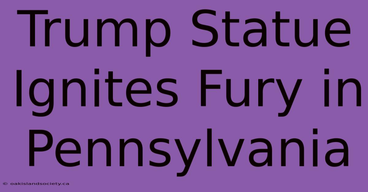 Trump Statue Ignites Fury In Pennsylvania 