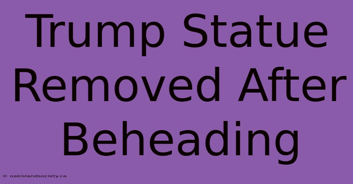 Trump Statue Removed After Beheading