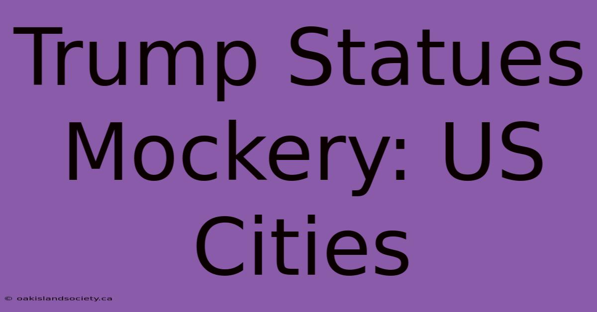 Trump Statues Mockery: US Cities