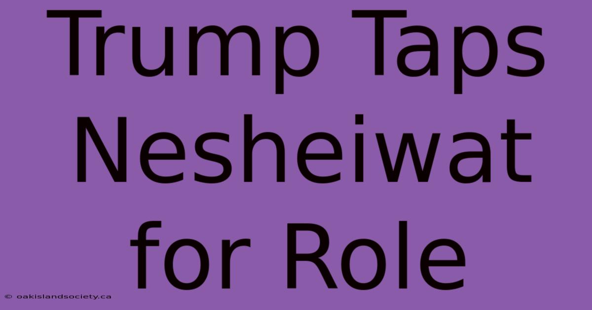 Trump Taps Nesheiwat For Role