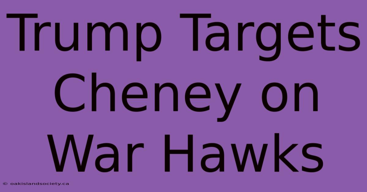 Trump Targets Cheney On War Hawks