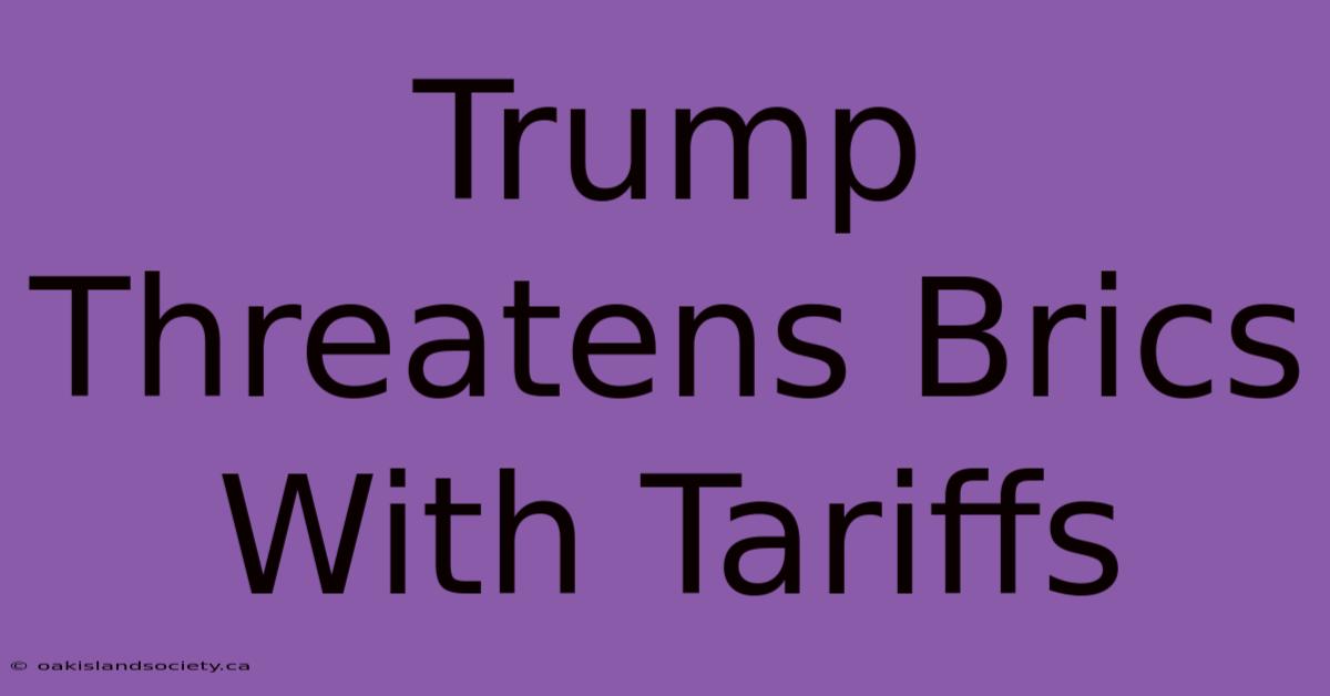 Trump Threatens Brics With Tariffs