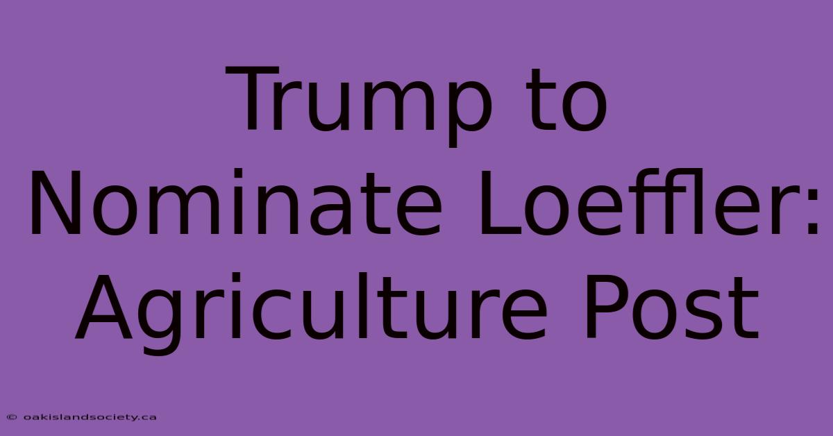 Trump To Nominate Loeffler: Agriculture Post