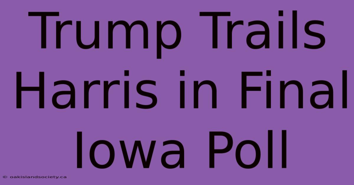 Trump Trails Harris In Final Iowa Poll